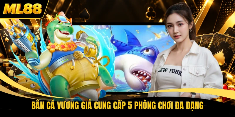 Bắn cá Vương Giả cung cấp 5 phòng chơi đa dạng