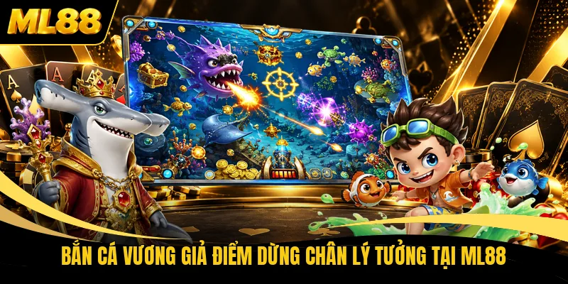 Bắn cá Vương Giả điểm dừng chân lý tưởng tại ML88