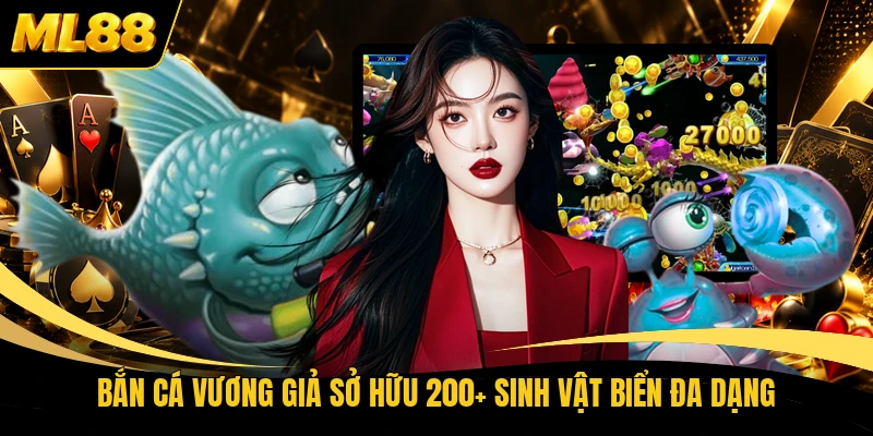 Bắn cá Vương Giả sở hữu 200+ sinh vật biển đa dạng