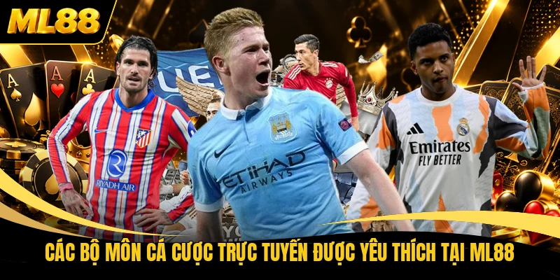 Các bộ môn cá cược trực tuyến được yêu thích tại ML88