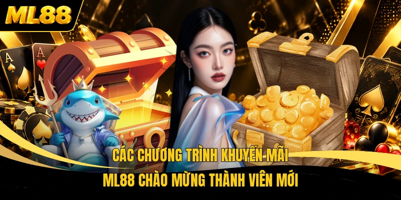 Các chương trình khuyến mãi ML88 chào mừng thành viên mới