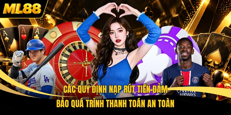 Các quy định nạp rút tiền đảm bảo quá trình thanh toán an toàn