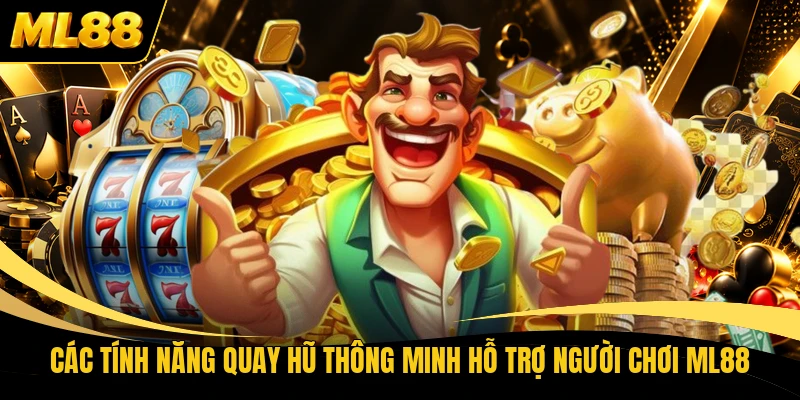 Các tính năng quay hũ thông minh hỗ trợ người chơi ML88