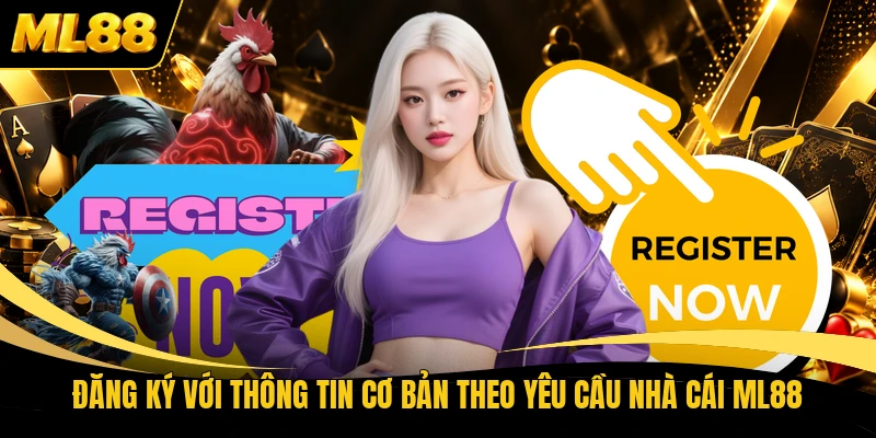 Đăng ký với thông tin cơ bản theo yêu cầu nhà cái ML88