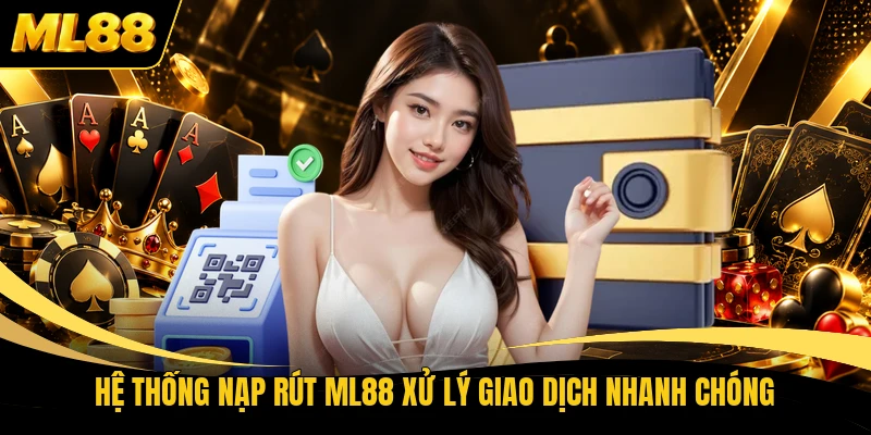 Hệ thống nạp rút ML88 xử lý giao dịch nhanh chóng