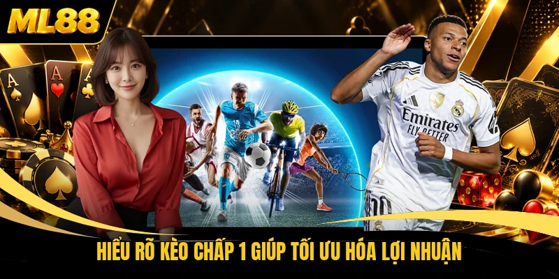 Hiểu rõ kèo chấp 1 giúp tối ưu hóa lợi nhuận