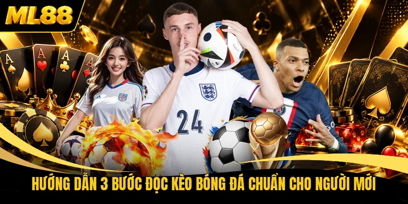 Hướng Dẫn 3 Bước Đọc Kèo Bóng Đá Chuẩn Cho Người Mới