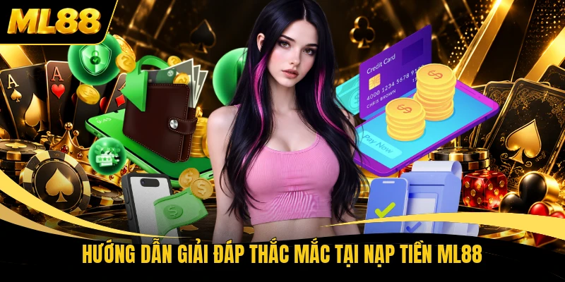 Hướng dẫn giải đáp thắc mắc tại nạp tiền ML88