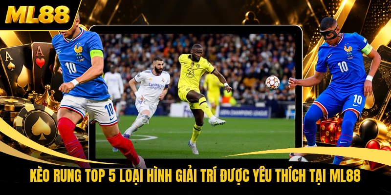 Kèo Rung Top 5 Loại Hình Giải Trí Được Yêu Thích Tại ML88