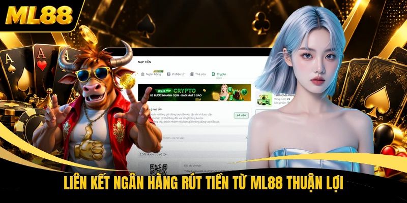 Liên kết ngân hàng rút tiền từ ML88 thuận lợi