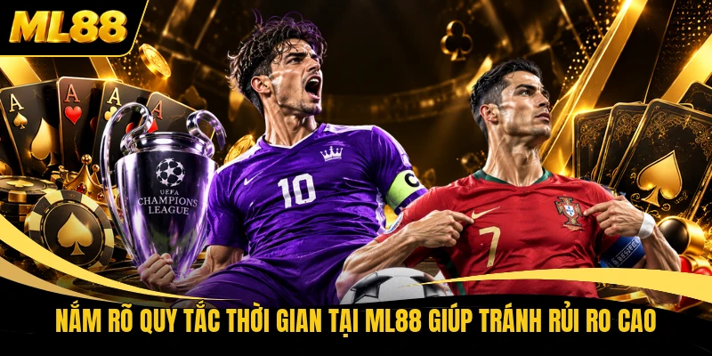 Nắm rõ quy tắc thời gian tại ML88 giúp tránh rủi ro cao