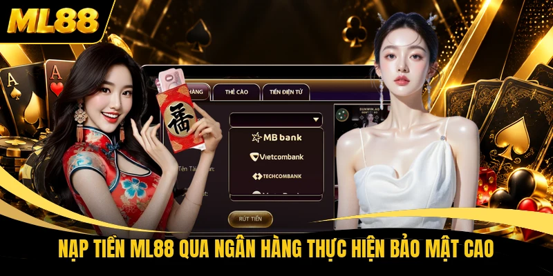 Nạp tiền ML88 qua ngân hàng thực hiện bảo mật cao
