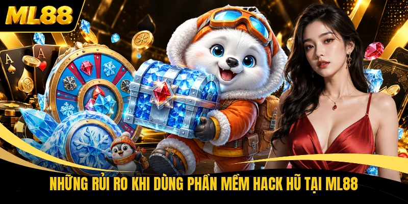 Những rủi ro khi dùng phần mềm hack hũ tại ML88