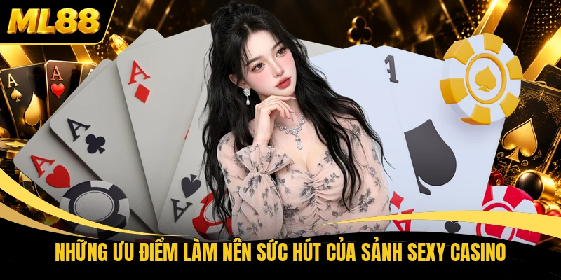Những ưu điểm làm nên sức hút của sảnh Sexy casino