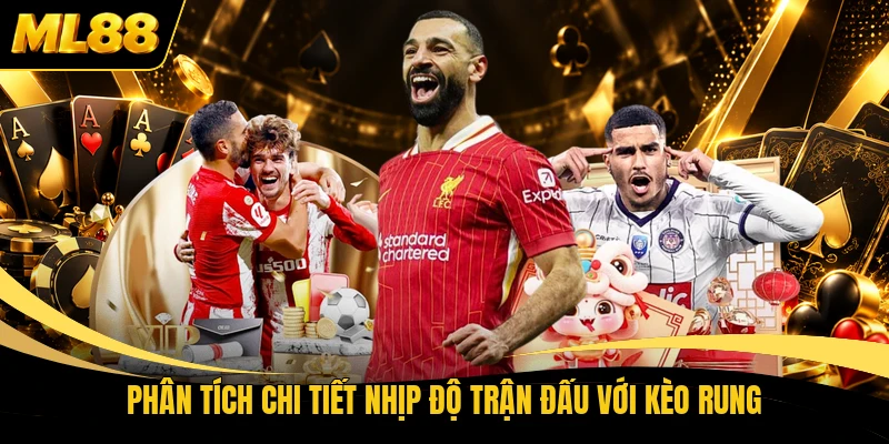 Phân tích chi tiết nhịp độ trận đấu với kèo rung