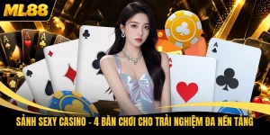 Sảnh Sexy Casino - 4 Bàn Chơi Cho Trải Nghiệm Đa Nền Tảng