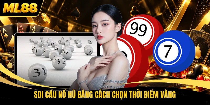 Soi cầu nổ hũ bằng cách chọn thời điểm vàng